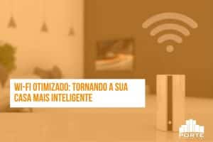 Wi-Fi otimizado: tornando a sua casa mais inteligente