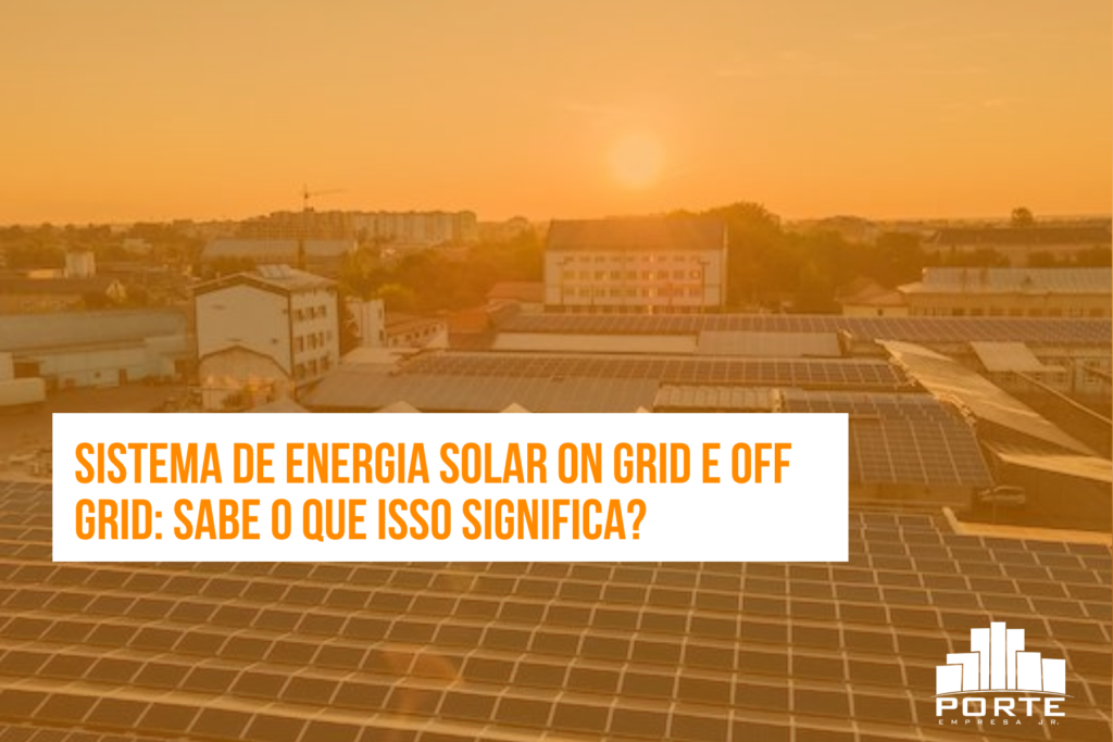 Sistema de energia solar on grid e off grid: sabe o que isso significa?