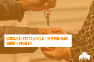 Usucapião Extrajudicial: Entenda mais sobre o projeto!